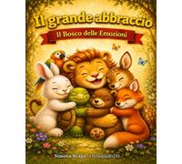 Il grande abbraccio del Bosco delle Emozioni: Sicurezza affettiva e connessione. L'importanza dell'abbraccio. Storie per bambini 3 -8