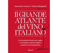 Il grande atlante del vino italiano. Lo strumento decisivo per capire i vini italiani, saperli scegliere e parlarne con competenza (Rizzoli Illustrati)