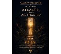 IL GRANDE ATLANTE DELLE ORE SPECCHIO: 43 chiavi di lettura per trasformare le coincidenze in consapevolezza