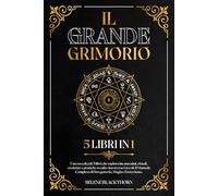 Il Grande Grimorio: Una Raccolta di 5 Libri in 1 che Esplora Incantesimi, Rituali, Credenze e Pratiche Occulte Attraverso i Secoli. Il Manuale Completo di Stregoneria, Magia ed Esoterismo