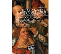 Il grande internamento: quando l’Europa del Seicento decise di confinare la follia (First Letter Editrice)