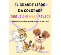 Il Grande Libro da Colorare degli Animali Felici: Disegni semplici e divertenti per bambini dai 4 ai 7 anni