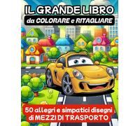 Il Grande Libro da Colorare e Ritagliare: 50 Mezzi di Trasporto per Piccoli Avventurieri