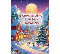 Il Grande Libro da Disegno Natalizio: 100 pagine per liberare la creatività dei bambini durante le feste