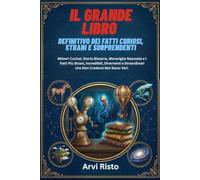 IL GRANDE LIBRO DEFINITIVO DEI FATTI CURIOSI, STRANI E SORPRENDENTI: Misteri Curiosi, Storia Bizzarra, Meraviglie Nascoste e i Fatti Più Strani, ... Straordinari che Non Crederai Mai Siano Veri