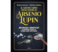 Il grande libro degli enigmi di Arsenio Lupin. 200 enigmi e rompicapi da risolvere insieme al celebre ladro gentiluomo! (Saggi illustrati)