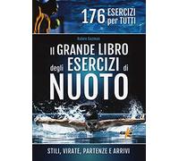 Il grande libro degli esercizi di nuoto. Stili, virate, partenze e arrivi. 176 esercizi per tutti
