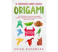 Il grande libro degli origami: Attività manuali creative per bambini e adulti - mostrate passo per passo in modo semplice e chiaro - costruisci animali, dinosauri, aerei di carta e molto altro ancora