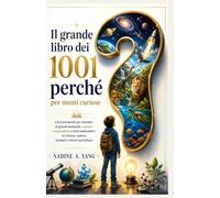 Il grande libro dei 1001 perché per menti curiose: Un'enciclopedia per bambini di grandi domande, risposte sorprendenti e fatti sbalorditivi su scienza, spazio, animali e misteri quotidiani.
