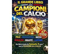 Il Grande Libro dei Campioni del Calcio: 47 leggende del calcio: storie, trofei, curiosità e caratteristiche dei più grandi campioni della storia