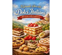 Il Grande Libro dei Dolci Italiani - 40 ricette della tradizione (I Sapori della Tradizione Italiana)