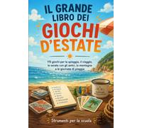 IL GRANDE LIBRO DEI GIOCHI D'ESTATE: 115 giochi per la spiaggia, il viaggio, le serate con gli amici, la montagna e le giornate di pioggia
