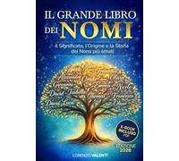 il GRANDE LIBRO DEI NOMI: Il significato, l’origine e la storia dei nomi più amati