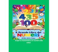 Il Grande Libro dei Numeri: Un libro illustrato per bambini con spiegazioni semplici, esempi guidati, giochi ed esercizi sui numeri naturali, il ... i numeri decimali e gli interi relativi