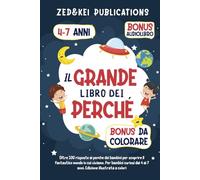 Il Grande Libro Dei Perché: Oltre 100 risposte ai perché dei bambini per scoprire il fantastico mondo in cui viviamo. Per bambini curiosi dai 4 ai 7 anni. Edizione illustrata