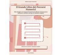 Il Grande Libro dei Percorsi Numerici: Sfide di logica con sequenze di numeri per allenare concentrazione deduzione e problem solving con soluzioni complete