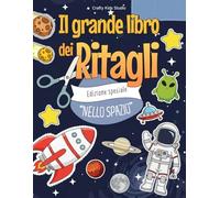Il Grande Libro dei Ritagli - Edizione speciale “NELLO SPAZIO”: Libro creativo ritaglia e incolla | Sistema solare, razzi spaziali, astronauti e alieni | Attività manuali per bambini 5-9 anni