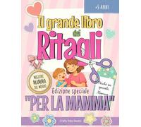 Il Grande Libro dei Ritagli - Edizione speciale “per la Mamma”: Lavoretti creativi da ritagliare e regalare | Libro di attività per bambini 5-9 anni | Regalo per la mamma