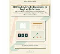 Il Grande Libro dei Rompicapi di Logica e Deduzione: 100 sfide in 8 formati con griglie logiche, enigmi di Einstein, disposizioni, programmi, misteri ... e bugie, codici segreti e soluzioni complete