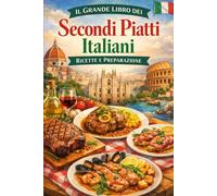 Il Grande Libro dei Secondi Piatti Italiani Ricette e Preparazione (I Sapori della Tradizione Italiana)