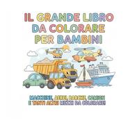 Il grande libro dei veicoli da colorare per bambini: Libro da colorare per bambini dai 3 anni con veicoli, macchine, barche, trattori, aerei, pompieri e molti altri mezzi di trasporto