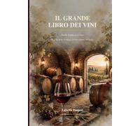 Il Grande libro dei vini: Manuale di Enologia e Degustazione per Appassionati - Viticoltura, Terroir, Vinificazione, Analisi Sensoriale e 30 Schede ... e curiosità di Luisella Pasqual Vini,)