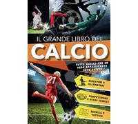 Il Grande Libro del Calcio: Tutto Quello che un Vero Appassionato deve Sapere sullo Sport più Bello del Mondo. Un Viaggio Entusiasmante per Giovani Tifosi, tra Storia, Tattica e Racconti Iconici.