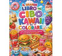 Il grande libro del cibo kawaii da colorare: Dolci, frutta, fast food, bevande e simpatiche bontà tutte da colorare e giocare!