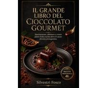 IL GRANDE LIBRO DEL CIOCCOLATO GOURMET: Sperimentare, abbinare e creare piatti d’alta cucina dove il cacao diventa protagonista