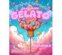 Il grande libro del GELATO da colorare - Volume 3: Oltre 20 illustrazioni di gelati per la creatività, immaginazione e divertimento