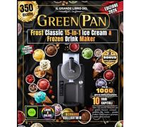 Il Grande Libro del GREEN PAN Frost Classic 15-in-1 Ice Cream & Frozen Drink Maker: Oltre 425 ricette Delizioso per il gelato Dessert cremosi , ... rinfrescanti e gourmet, e molto altro ancora!