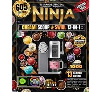 Il Grande Libro del NINJA CREAMI SCOOP & SWIRL 13-IN-1: Oltre 605 ricette creative per tutta la famiglia: gelati cremosi, gelato soft fatto in casa, ... sorbetti alla frutta, frappè e molto altro!