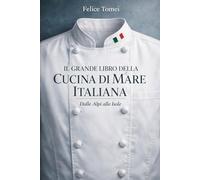 IL GRANDE LIBRO DELLA CUCINA DI MARE ITALIANA: Dalle Alpi alle Isole
