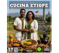 Il grande libro della cucina etiope: Oltre 80 ricette autentiche: spezie, injera, stufati piccanti e segreti culinari dell'Africa orientale