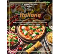 Il Grande Libro della Cucina Italiana:Più di 72 piatti semplici, economici, autentici e vari. Dalle pizze napoletane alla pasta e altro ancora.
