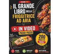 Il Grande Libro della Friggitrice ad Aria 2026: 200 Ricette Facili e Gustose in Italiano, di cui 150 con Video Passo dopo Passo - Colazioni, Antipasti, Primi, Secondi, Contorni, Snack e Dolci