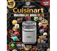 Il grande libro della gelatiera Cuisinart - ICE- 70: Oltre 620 ricette gourmet per tutta la famiglia, gelati cremosi, gelati italiani , sorbetti alla frutta, surgelati Yogurt e molto altro!