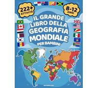 Il Grande Libro della Geografia Mondiale per Bambini: 222+ Attività Colorate per Esplorare il Mondo. Impara e Divertiti con Paesi, Bandiere, Capitali, Monumenti e Molto Altro | Età 8-12 Anni