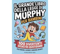 Il grande libro della Legge di Murphy per bambini: 100 divertenti disastri quotidiani che tutti i bambini conoscono. Per ridere, capire e andare avanti