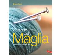 Il grande libro della maglia. Tutte le tecniche step by step. Nuova ediz.