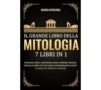 Il Grande Libro Della Mitologia - 7 Libri in 1: Mitologia Greca, Giapponese, Egizia, Norrena, Romana, Celtica e Cinese. Vivi un Viaggio Straordinario e Goditi la Guida più Completa di Sempre