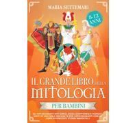 Il grande libro della mitologia per bambini: Gli affascinanti Miti Greci, Egizi, Giapponesi e Nordici; uniti in una sola raccolta per appassionarti con le loro avvincenti storie immortali (8-12 anni)