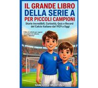 IL GRANDE LIBRO DELLA SERIE A PER PICCOLI CAMPIONI: Storie, Quiz, Curiosità e Pagine da Colorare sul Calcio Italiano dal 1929 a Oggi - Activity Book per bambini e ragazzi dai 6 ai 14 anni