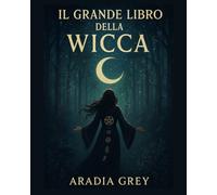 IL GRANDE LIBRO DELLA WICCA: Scoprire la magia naturale e diventare una strega moderna - una guida completa tra rituali ed incantesimi.