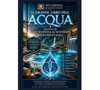 Il grande libro dell'Acqua: Trattato di Naturopatia scientifica sull'elemento Acqua