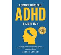 Il Grande Libro dell'ADHD: 5 Libri in 1: La Raccolta Completa per Comprendere, Gestire e Abbracciare l'ADHD Trasformando Iperattività e Disattenzione in Superpoteri Quotidiani