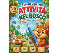 Il grande libro delle attivita' nel bosco: Colora, gioca e impara con gli animali - Labirinti, unisci i puntini, trova le differenze e pregrafismo per bambini 3-5 anni