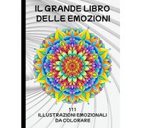 IL GRANDE LIBRO DELLE EMOZIONI: 111 immagini da colorare per adulti: scritte motivazionali, mandala, pattern, paesaggi, animali e fiori per calmare la mente e coltivare serenità interiore