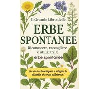 Il grande libro delle erbe spontanee: Riconoscere raccogliere e utilizzare le erbe spontanee