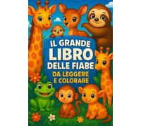 Il grande libro delle favole da leggere e colorare.: 2 libri in 1,un magico viaggio tra fiabe e colori, con dolci animali e preziosi insegnamenti per ... il cuore. Storie brevi per bambini 4-8 anni.